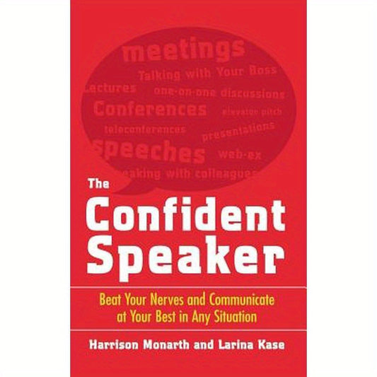 The Confident Speaker: Beat Your Nerves and Communicate at Your Best in Any Situation