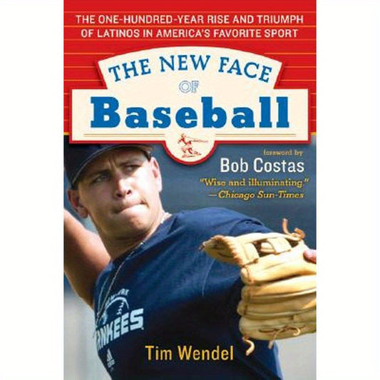 The New Face of Baseball: The One-Hundred-Year Rise and Triumph of Latinos in America's Favorite Sport