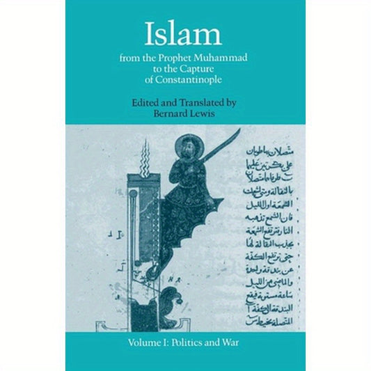 Islam: From the Prophet Muhammad to the Capture of Constantinoplevolume 1: Politics and War
