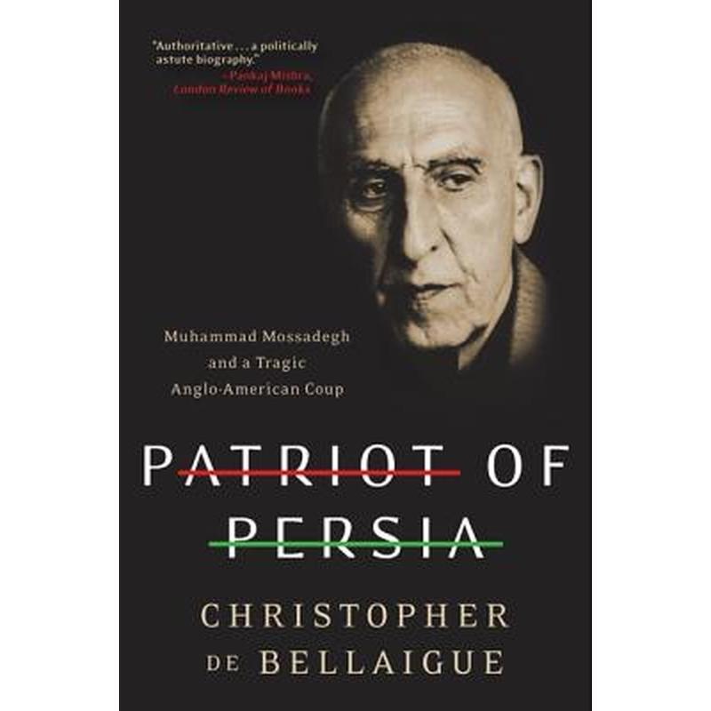 Patriot of Persia: Muhammad Mossadegh and a Tragic Anglo-American Coup