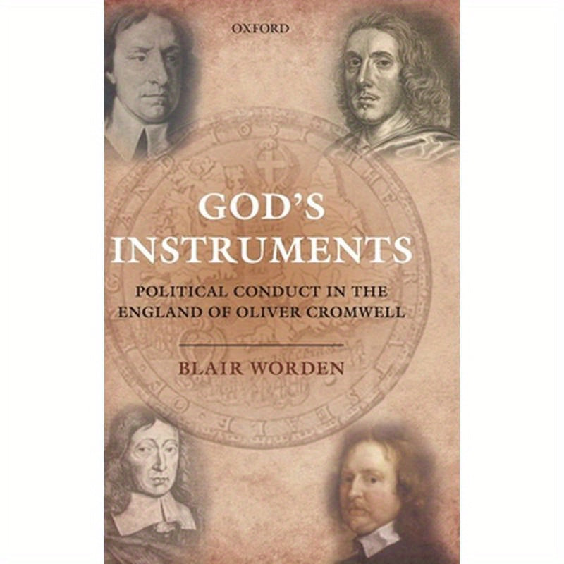 God's Instruments: Political Conduct in the England of Oliver Cromwell