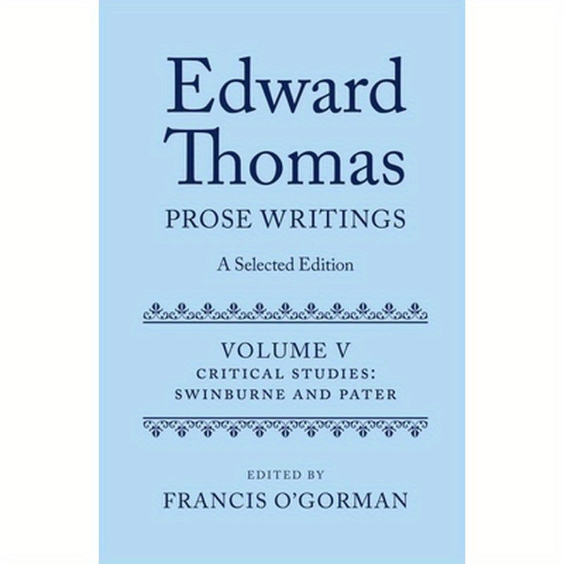 Edward Thomas: Prose Writings: A Selected Edition: Volume V: Critical Studies: Swinburne and Pater