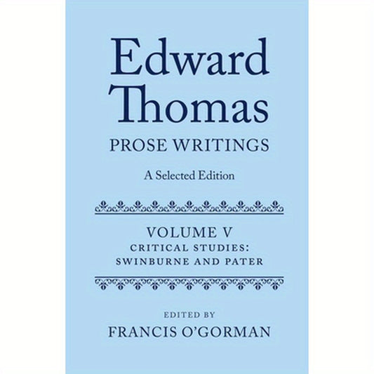 Edward Thomas: Prose Writings: A Selected Edition: Volume V: Critical Studies: Swinburne and Pater