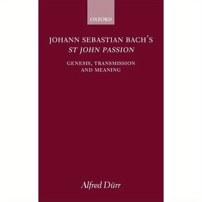 Johann Sebastian Bach's St John Passion: Genesis, Transmission, and Meaning
