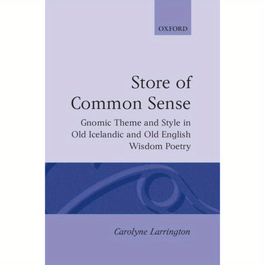 A Store of Common Sense: Gnomic Theme and Style in Old Icelandic and Old English Wisdom Poetry