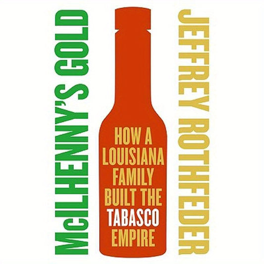 McIlhenny's Gold: How a Louisiana Family Built the Tabasco Empire