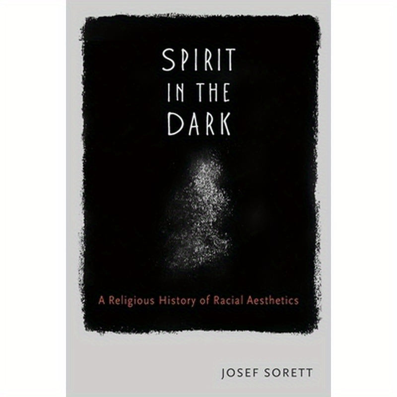 Spirit In The Dark: A Religious History of Racial Aesthetics