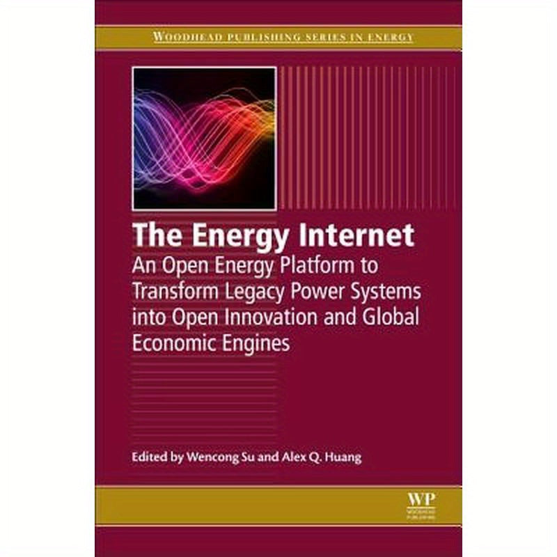 The Energy Internet: An Open Energy Platform to Transform Legacy Power Systems Into Open Innovation and Global Economic Engines