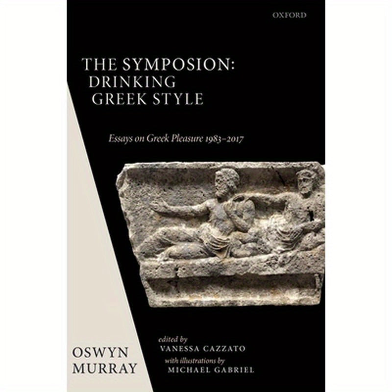 Symposion: Drinking Greek Style: Essays on Greek Pleasure 1983-2017