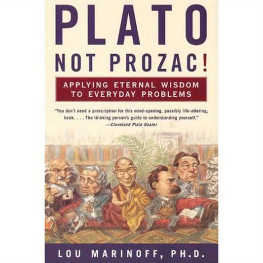 Plato, Not Prozac!: Applying Eternal Wisdom to Everyday Problems
