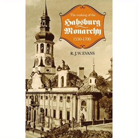 The Making of the Habsburg Monarchy, 1550-1700: An Interpretation