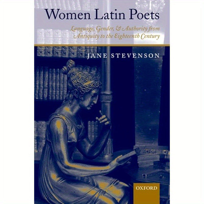 Women Latin Poets: Language, Gender, and Authority from Antiquity to the Eighteenth Century