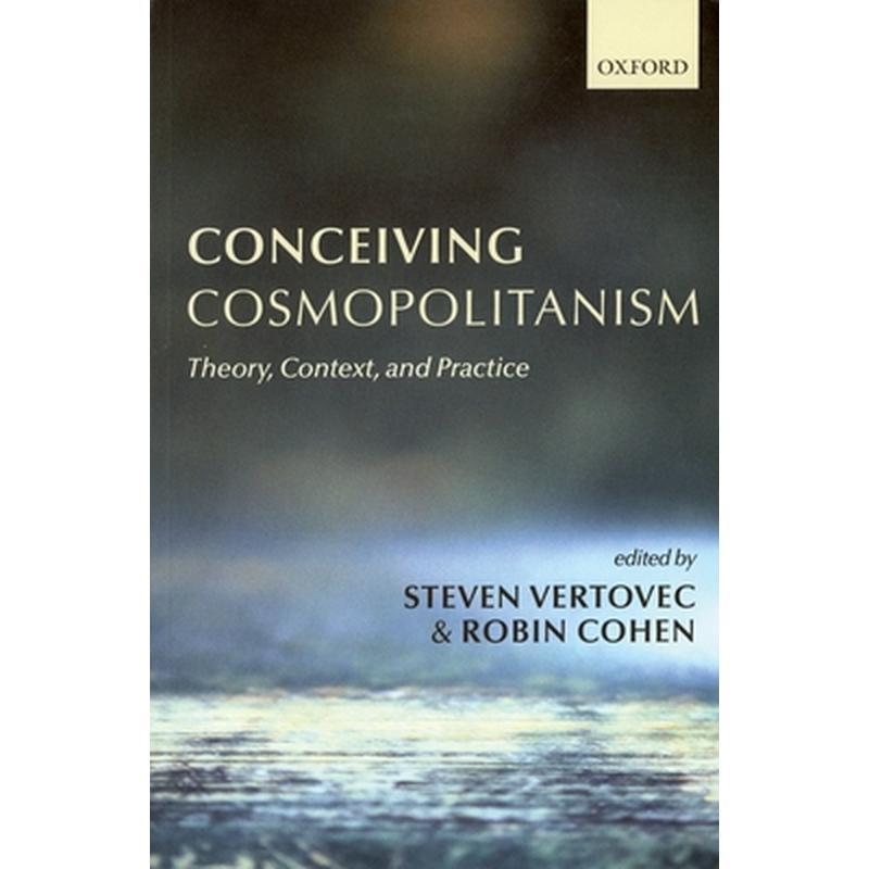 Conceiving Cosmopolitanism: Theory, Context, and Practice
