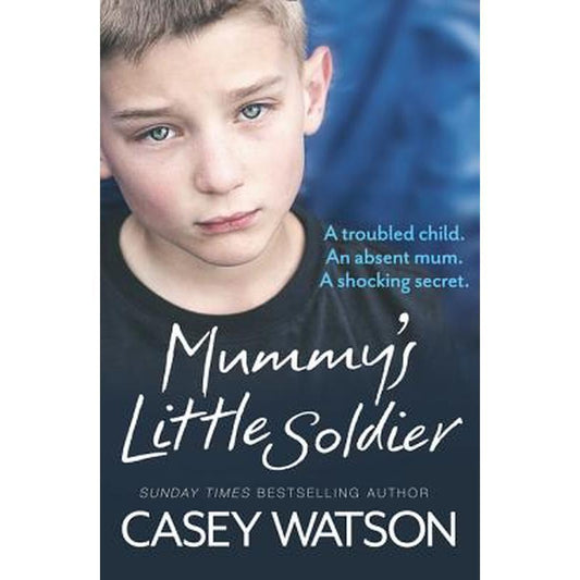 Mummy's Little Soldier: A troubled child. An absent mum. A shocking secret.
