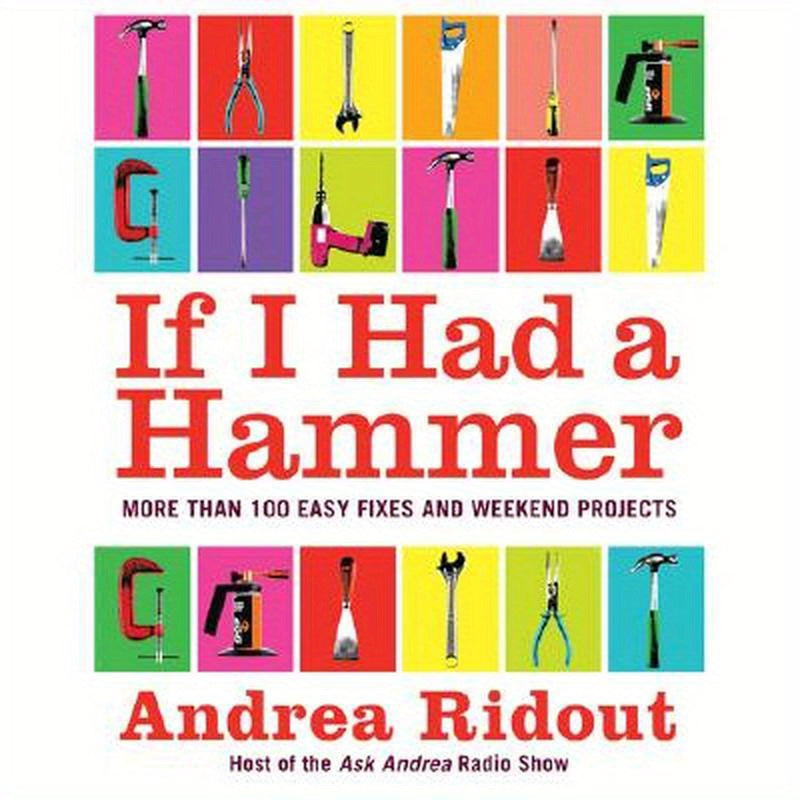 If I Had a Hammer: More Than 100 Easy Fixes and Weekend Projects