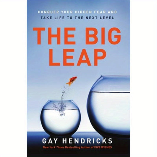 The Big Leap: Conquer Your Hidden Fear and Take Life to the Next Level