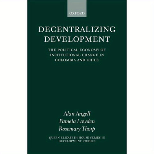 Decentralizing Development: The Political Economy of Institutional Change in Columbia and Chile
