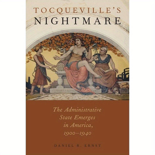 Tocqueville's Nightmare: The Administrative State Emerges in America, 1900-1940