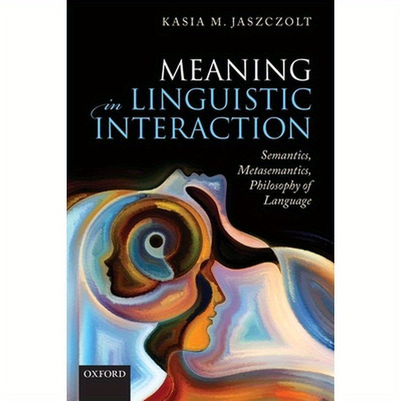Meaning in Linguistic Interaction: Semantics, Metasemantics, Philosophy of Language