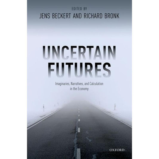 Uncertain Futures: Imaginaries, Narratives, and Calculation in the Economy