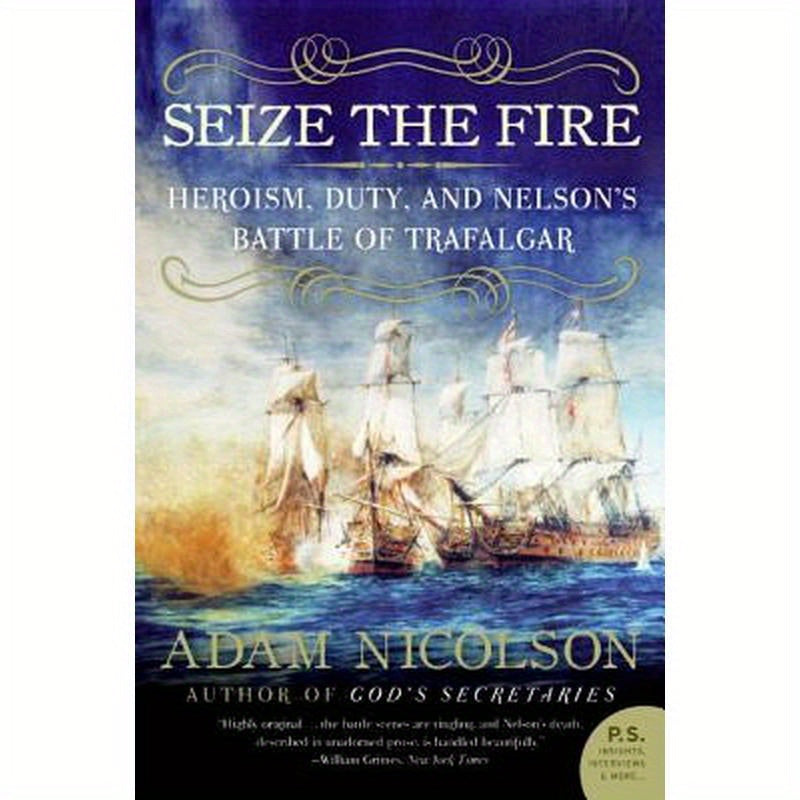 Seize the Fire: Heroism, Duty, and Nelson's Battle of Trafalgar