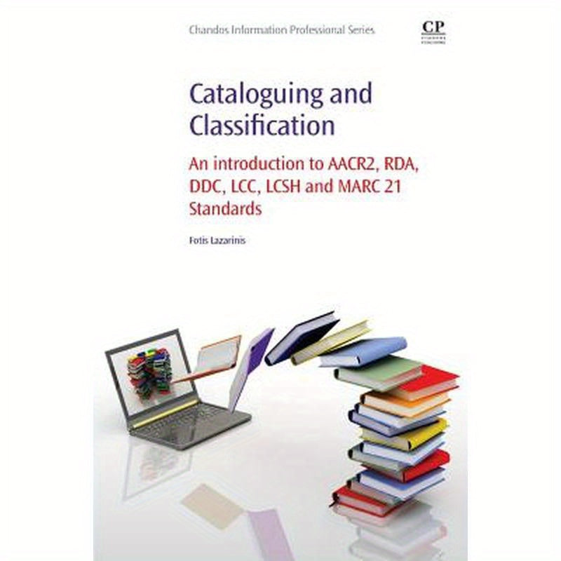 Cataloguing and Classification: An Introduction to Aacr2, Rda, DDC, LCC, Lcsh and Marc 21 Standards