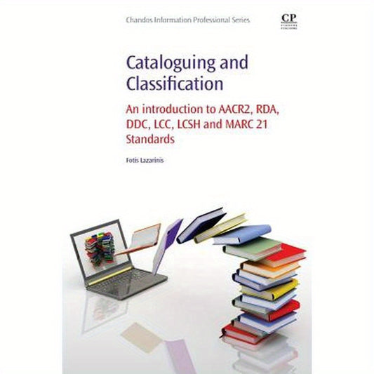 Cataloguing and Classification: An Introduction to Aacr2, Rda, DDC, LCC, Lcsh and Marc 21 Standards