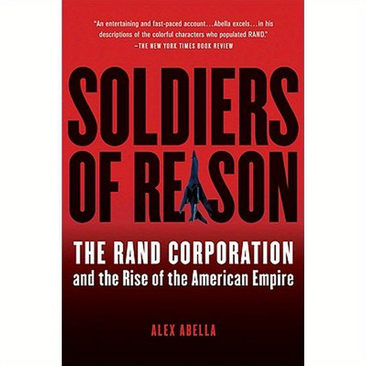Soldiers of Reason: The Rand Corporation and the Rise of the American Empire