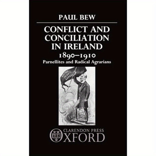 Conflict and Conciliation in Ireland 1890-1910: Parnellites and Radical Agrarians