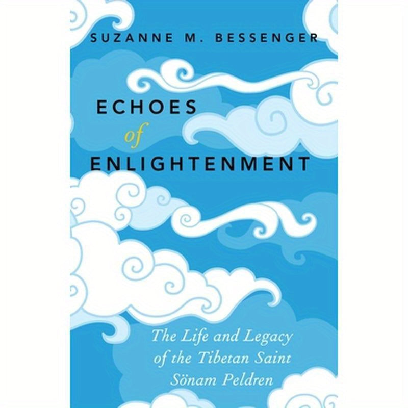 Echoes of Enlightenment: The Life and Legacy of the Tibetan Saint Sonam Peldren