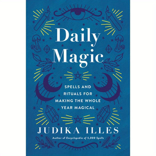 Daily Magic: Spells and Rituals for Making the Whole Year Magical