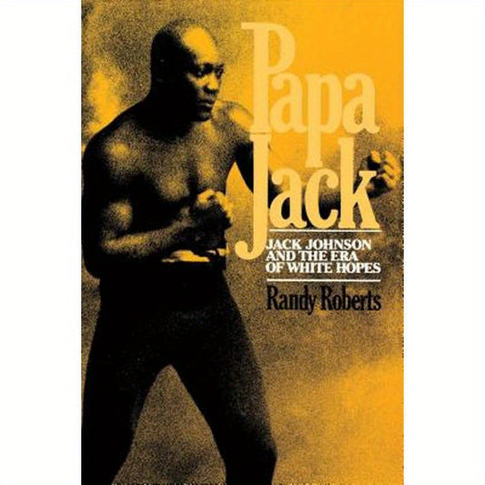 Papa Jack: Jack Johnson and the Era of White Hopes