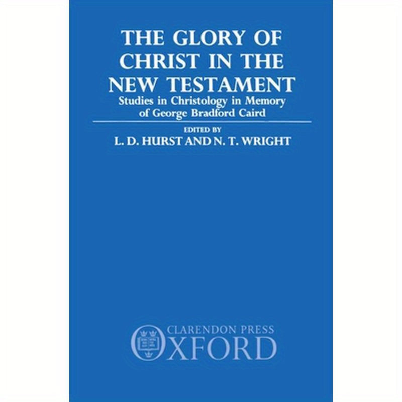 The Glory of Christ in the New Testament: Studies in Christology in Memory of George Bradford Caird