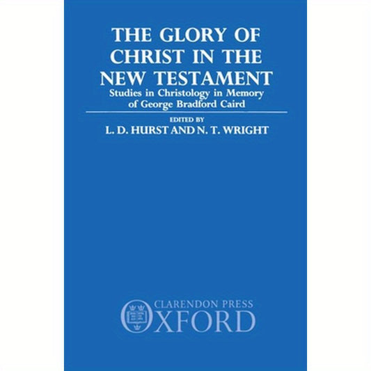 The Glory of Christ in the New Testament: Studies in Christology in Memory of George Bradford Caird