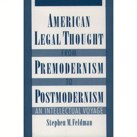 American Legal Thought from Premodernism to Postmodernism: An Intellectual Voyage