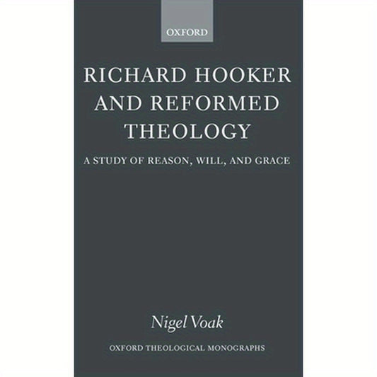 Richard Hooker and Reformed Theology: A Study of Reason, Will, and Grace