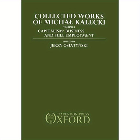 Collected Works of Michal Kalecki: Volume 1: Capitalism: Business Cycles and Full Employment