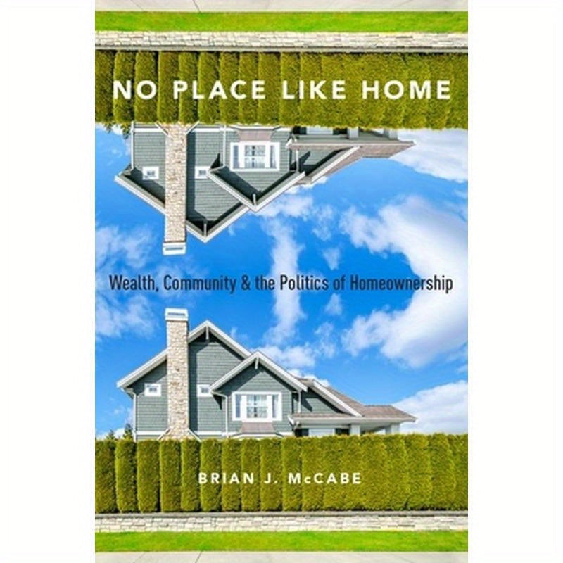 No Place Like Home: Wealth, Community and the Politics of Homeownership