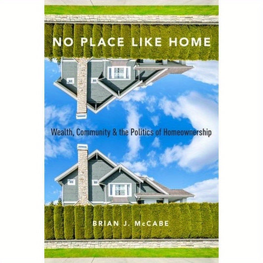 No Place Like Home: Wealth, Community and the Politics of Homeownership