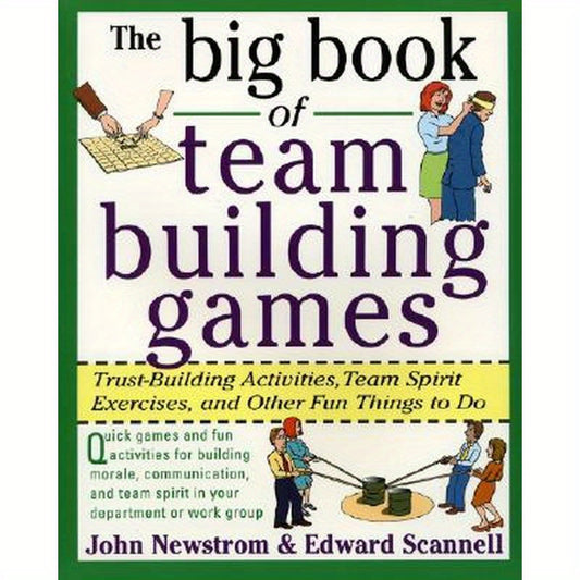 The Big Book of Team Building Games: Trust-Building Activities, Team Spirit Exercises, and Other Fun Things to Do