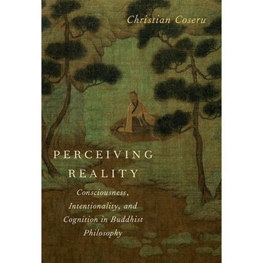 Perceiving Reality: Consciousness, Intentionality, and Cognition in Buddhist Philosophy