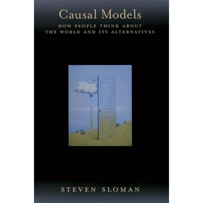 Causal Models: How People Think about the World and Its Alternatives