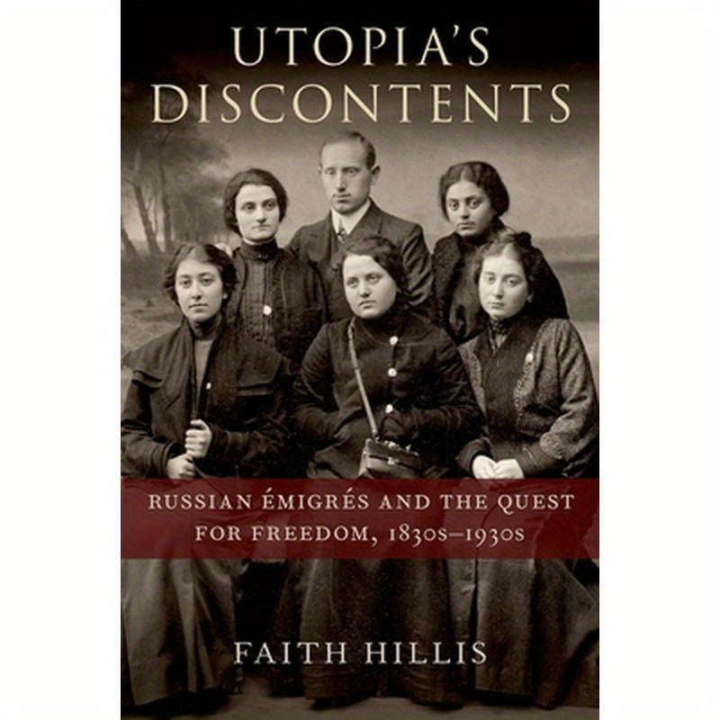 Utopia's Discontents: Russian Ã0/00migrã(c)S and the Quest for Freedom, 1830s-1930s
