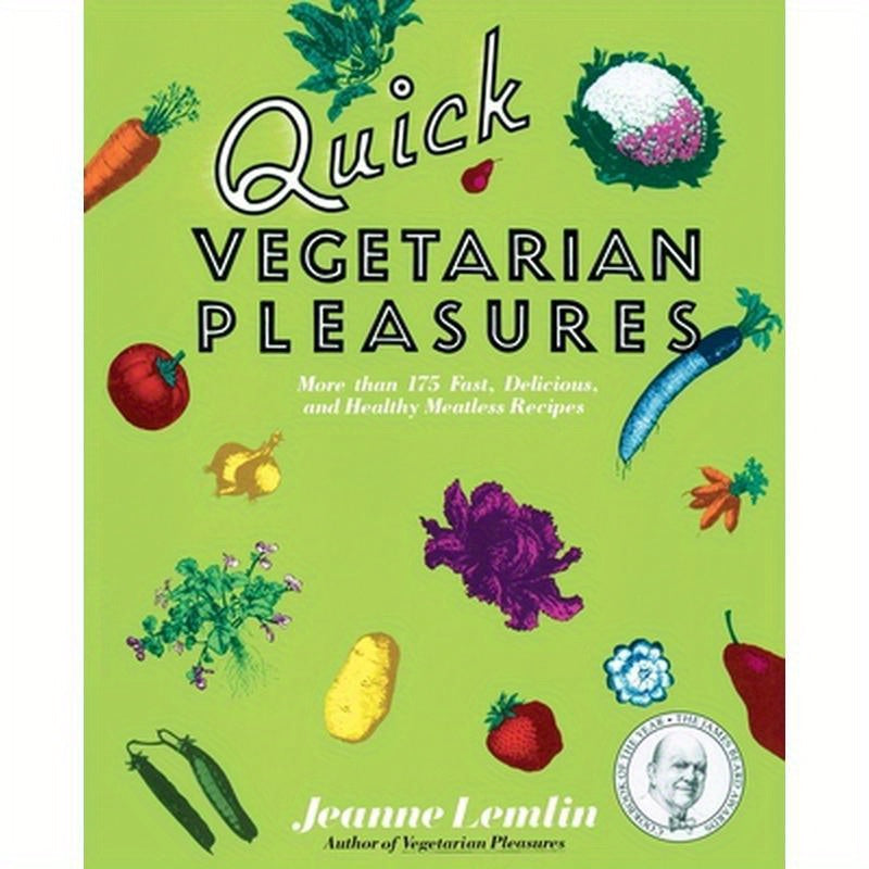 Quick Vegetarian Pleasures: More Than 175 Fast, Delicious, and Healthy Meatless Recipes
