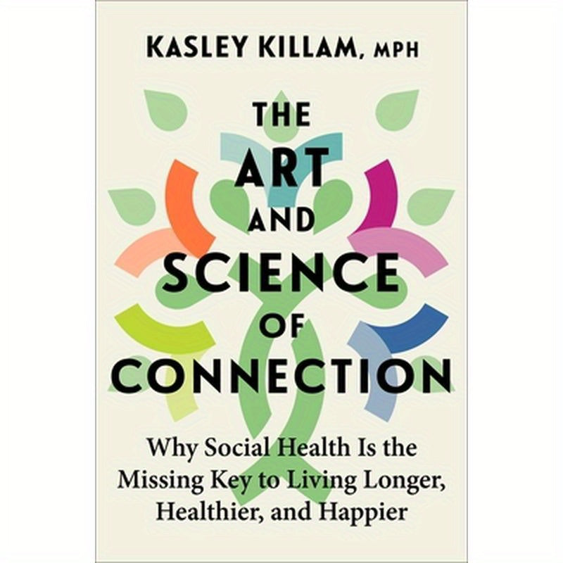 The Art and Science of Connection: Why Social Health Is the Missing Key to Living Longer, Healthier, and Happier