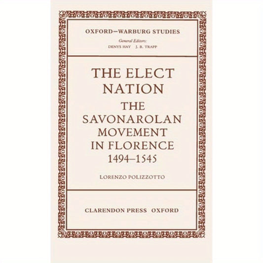The Elect Nation: The Savonarolan Movement in Florence 1494-1545
