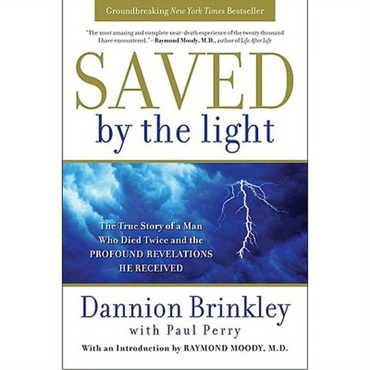 Saved by the Light: The True Story of a Man Who Died Twice and the Profound Revelations He Received