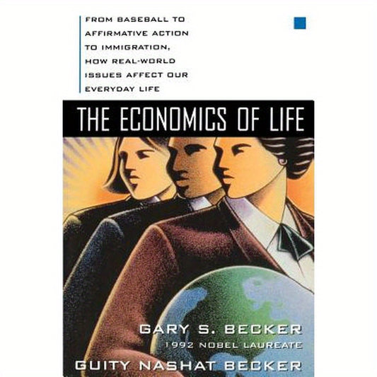 The Economics of Life: From Baseball to Affirmative Action to Immigration, How Real-World Issues Affect Our Everyday Life