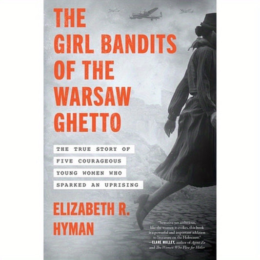 The Girl Bandits of the Warsaw Ghetto: The True Story of Five Courageous Young Women Who Sparked an Uprising