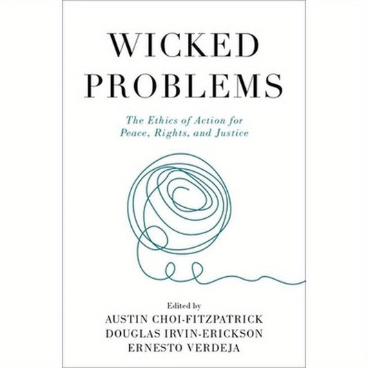 Wicked Problems: The Ethics of Action for Peace, Rights, and Justice
